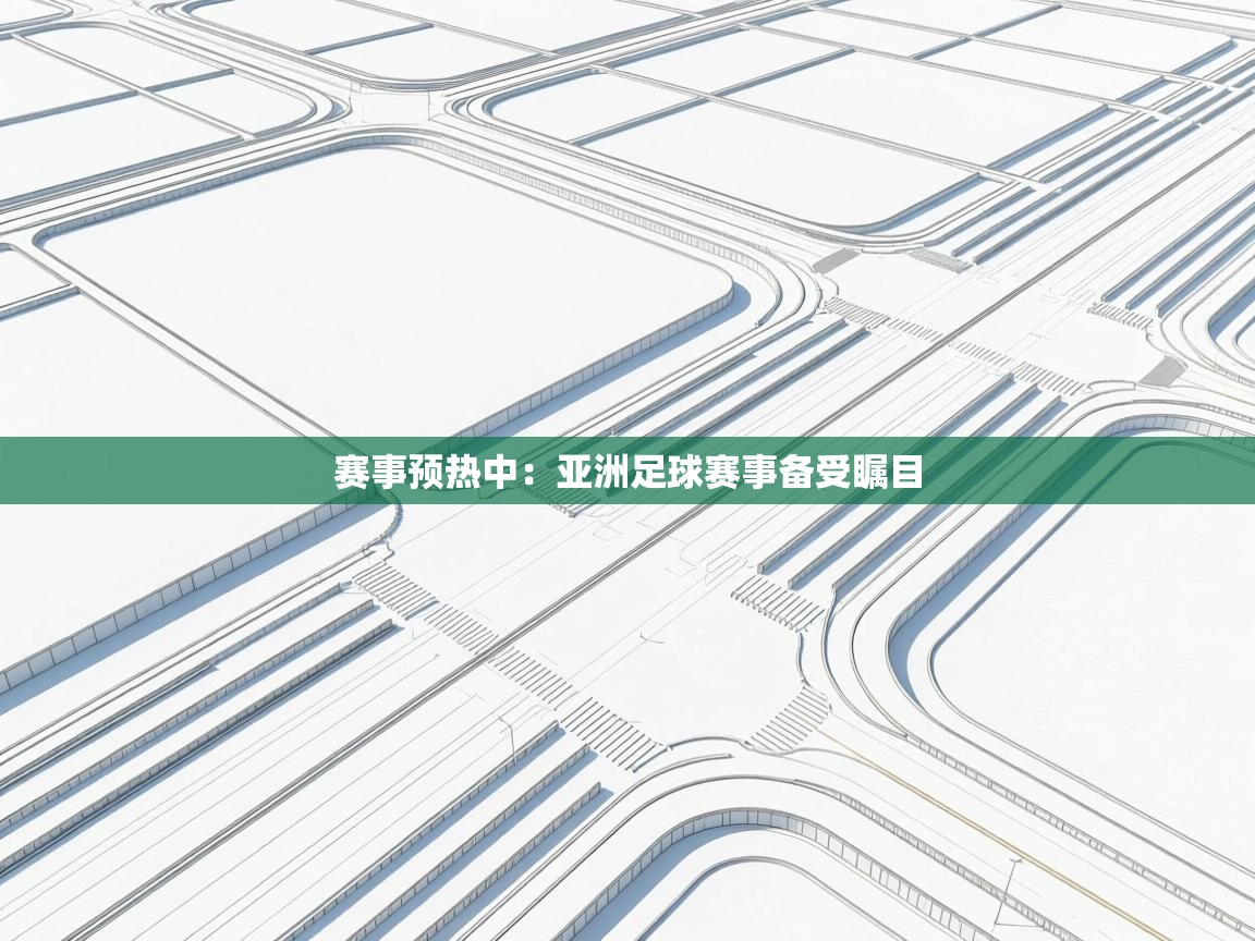赛事预热中：亚洲足球赛事备受瞩目