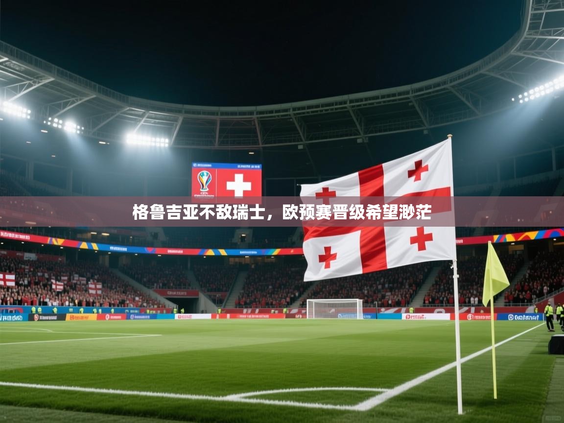 格鲁吉亚不敌瑞士，欧预赛晋级希望渺茫